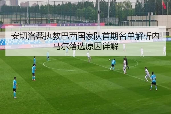 安切洛蒂执教巴西国家队首期名单解析内马尔落选原因详解